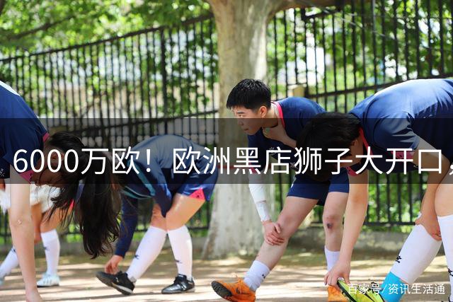 6000万欧！欧洲黑店狮子大开口，曼联与8大豪门争抢18岁天才少年